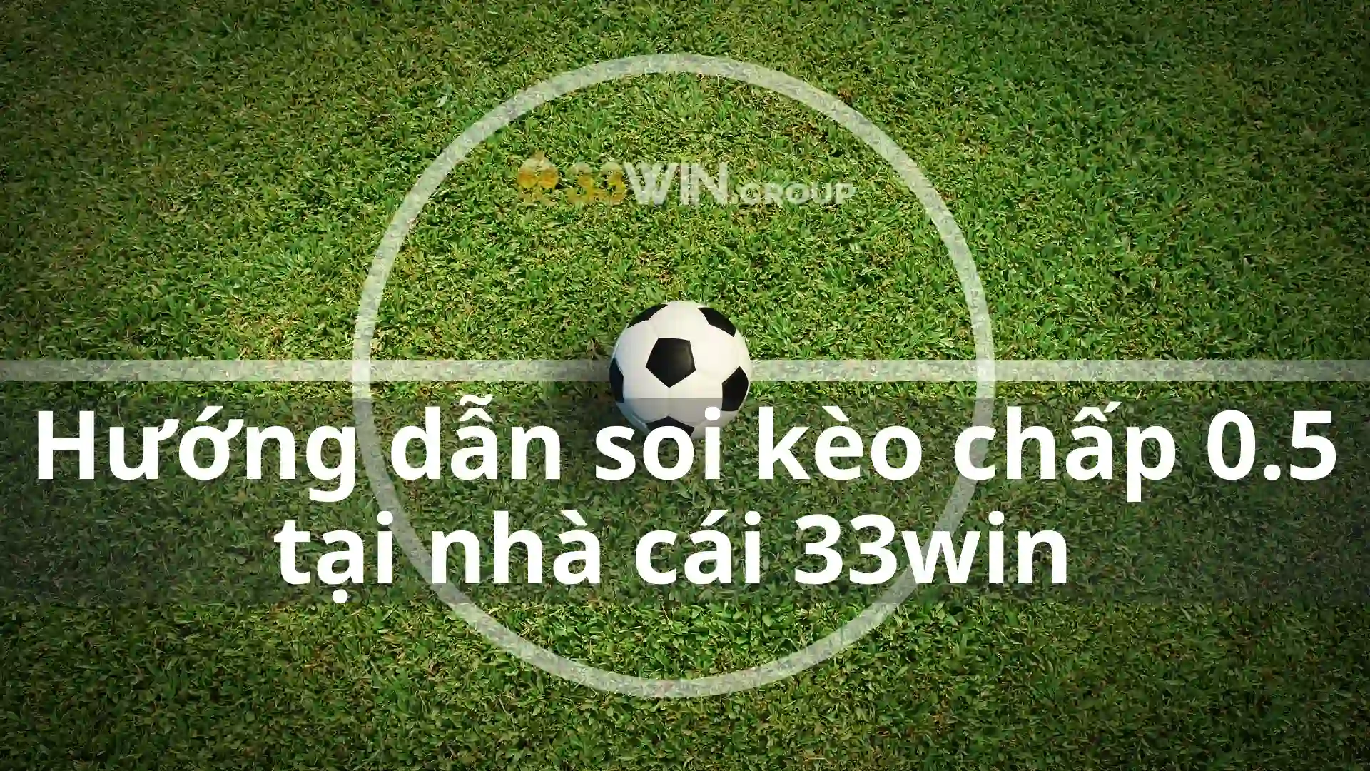 Hướng dẫn anh em soi kèo cược chấp 0.5 tại nhà cái 33win